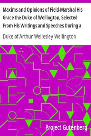 [Gutenberg 15254] • Maxims and Opinions of Field-Marshal His Grace the Duke of Wellington, Selected From His Writings and Speeches During a Public Life of More Than Half a Century